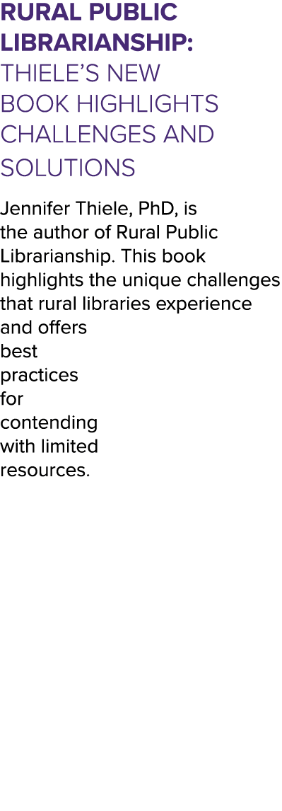 Rural Public Librarianship: Thiele’s New Book Highlights Challenges and Solutions Jennifer Thiele, PhD, is the author...